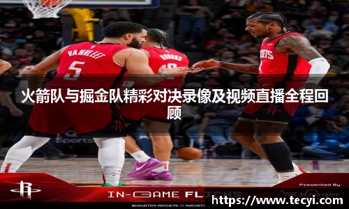 火箭队与掘金队精彩对决录像及视频直播全程回顾
